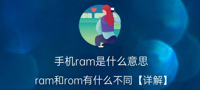 手机ram是什么意思 ram和rom有什么不同【详解】